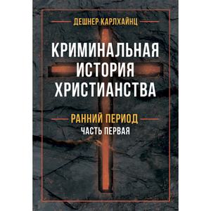 Криминальная история христианства. В 2-х книгах. Ранний период и поздняя античность. Карлхайнц Дешнер. Центр учбової літератури