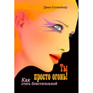Ты просто огонь! Как стать блистательной. Джен Хэтмейкер. Центр учбової літератури