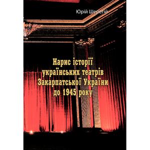Нарис історії українських театрів Закарпатської України до 1945 року. Юрій Шерегій. Центр учбової літератури