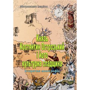 Князь Костянтин Острозький і його культурна спадщина. Історичнамонографія. Митрополит Іларіон. Центр учбової літератури