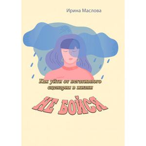 Не бойся. Как уйти от негативного сценария в жизни. Маслова И. Центр учбової літератури