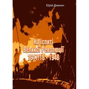 На іспиті Великої Революції 1917/18 - 1948. Юрій Дивнич. Центр учбової літератури