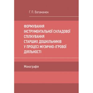 Формування інструментальної складової спілкування старших дошкільників у процесі музично-ігрової дія. Ватаманюк Г. П. Центр учбової літератури
