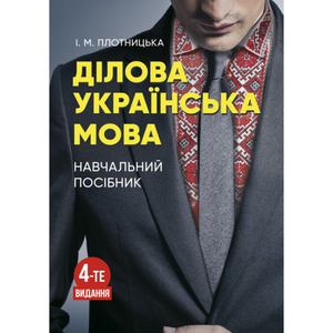 Ділова українська мова. 4-те видання. Навчальний посібник рекомендовано МОН України. Плотницька І. М. Центр учбової літератури