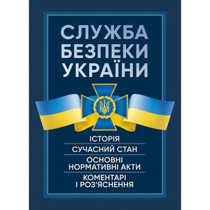 Служба Безпеки України. Історія, сучасний стан, основні нормативні акти, коментарі і роз’яснення. Пєтков С. В. Центр учбової літератури