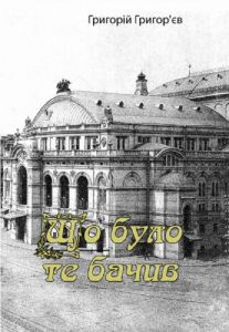 Що було, те бачив (спогади). Григорій Григор'єв. Центр учбової літератури