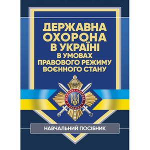 Державна охорона в Україні в умовах правового режиму воєнного стану. за заг. ред Микитюка М. А. Центр учбової літератури