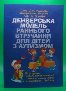 Денверська модель раннього втручання для дітей з аутизмом. Як у процесіповсякденної взаємодії навч. Саллі Дж. Роджерс. Центр учбової літератури