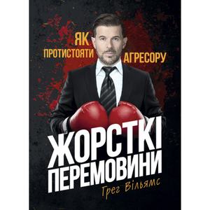 Жорсткі перемовини. Як протистояти агресору. Грег Вільямс. Центр учбової літератури