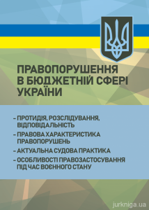 Правопорушення в бюджетній сфері України: протидія, розслідування, відповідальність;правова характ