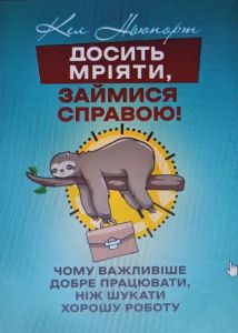 Досить мріяти, займися справою! Чому важливіше добре працювати, ніж шукати хорошу роботу. Ньюпорт К. Центр учбової літератури