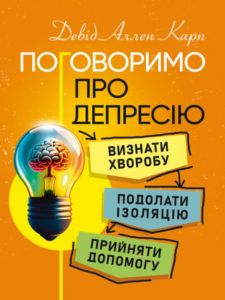 Поговоримо про депресію. Визнати хворобу. Подолати ізоляцію. Прийняти допомогу. Девід Аллен Карп. Сварог