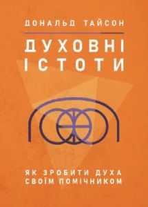 Духовні істоти. Як зробити духа своїм помічником. Дональд Тайсон. Центр учбової літератури