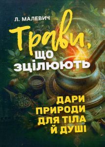 Трави, що зцілюють: дари природи для тіла й душі. Лілія Малевич. Сварог