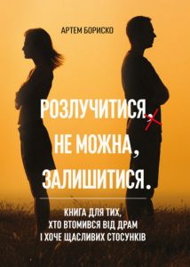 Розлучитися не можна залишитися. Книга для тих, хто втомився від драм і хоче щасливих стосунків. Бориско А. Скіф