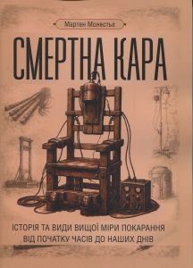 Смертна кара: історія та види вищої міри покарання від початку часів до наших днів. Мартен Монестьє. Центр навчальної літератури