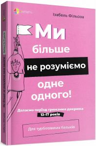 Ми більше не розуміємо одне одного! Долаємо період грюкання дверима 12—17 років. Ізабель Фільоза. 4mamas