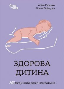 Здорова дитина. НЕмедичний довідник батьків. Аліна Руденко, Олена Одінцова. Видавнича група «Основа»