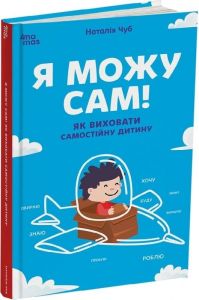 Я можу сам! Як виховати самостійну дитину. Наталія Чуб. Видавнича група «Основа»
