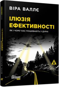 Ілюзія ефективності: як і чому нас пошивають у дурні. Віра Валлє. ФАБУЛА