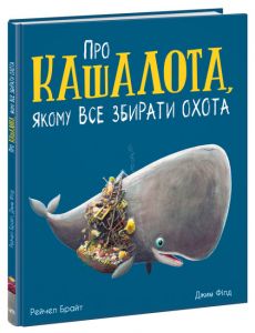 Про кашалота, якому все збирати охота. Брайт Рейчел. Ранок
