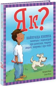 Як? Найкраща книжка запитань і відповідей про довкілля, тварин, людей, зокрема і про тебе! Кетрін Ріплі, Скот Рітчі. Ранок