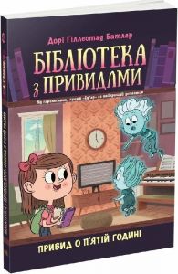 Бібліотека з привидами. Книга 4. Привид о п'ятій годині. Дорі Гіллестад Батлер, Аврора Дамант. Ранок