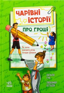Чарівні історії про гроші. Як легко пояснити дітям складні фінанси. Ранок