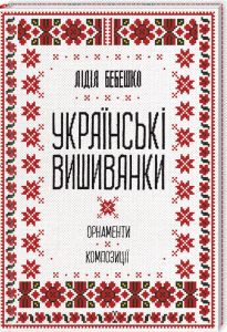 Українські вишиванки: орнаменти, композиції. Лідія Бебешко. Клуб Сімейного Дозвілля