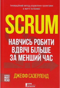 Scrum. Навчись робити вдвічі більше за менший час. Сазерленд Д. КСД (Клуб Сімейного Дозвілля)