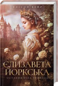 Єлизавета Йоркська. Остання Біла троянда. Вейр Енді. Клуб сімейного дозвілля