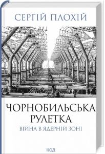 Чорнобильська рулетка. Війна в ядерній зоні. Сергій Плохій. Клуб Сімейного Дозвілля