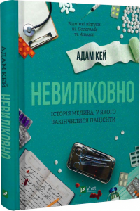 Невиліковно. Історія медика, у якого закінчилися пацієнти. Адам Кей. Vivat
