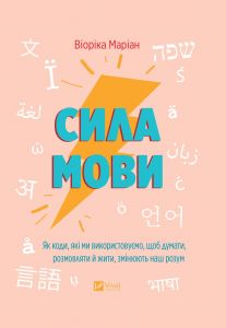 Сила мови. Як коди, які ми використовуємо, щоб думати, розмовляти й жити, змінюють наш розум. Віоріка Маріан. Vivat
