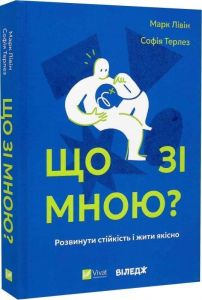 Що зі мною? Як розвинути стійкість і жити якісно. Софія Терлез, Марк Лівін. Vivat