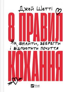 8 правил кохання. Як знайти, зберегти і відпустити почуття. Джей Шетті. Vivat