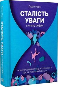 Сталість уваги в епоху цифри. Новаторський погляд на рівновагу, щастя та продуктивність. Ґлорія Марк. Vivat