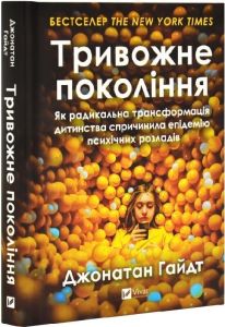 Тривожне покоління. Як радикальна трансформація дитинства спричинила епідемію психічних розладів. Джонатан Гайдт. Vivat