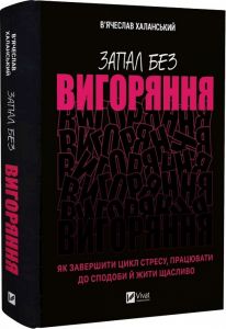 Запал без вигоряння. Як завершити цикл стресу, працювати до сподоби й жити щасливо. Vivat