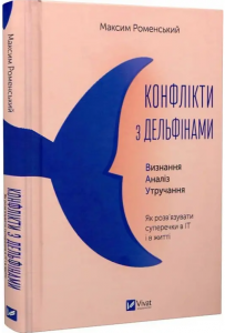 Конфлікти з дельфінами. Як розв'язувати суперечки в IT і в житті. Максим Роменський. Vivat