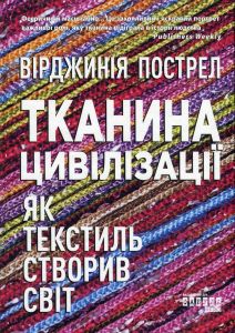 Тканина цивілізації. Як текстиль створив світ. Вірджинія Пострел. Фабула