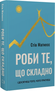 Роби те, що складно. І досягнеш того, чого прагнеш. Стів Маґнесс. BookChef
