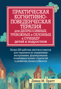 Практическая когнитивно-поведенческая терапия для депрессивных, тревожных и склонных к суициду детей и подростков. Дэвид М. Пратт. Науковий світ