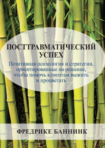 Посттравматический успех: позитивная психология и стратегии, ориентированные на решение, чтобы помочь клиентам выжить и процветать. Фредрике Баннинк. Науковий світ