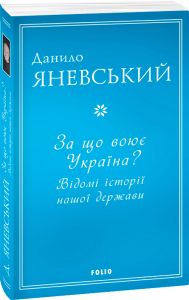 За що воює Україна? Відомі історії нашої держави. Яневський Д. Фоліо
