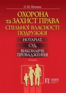 Охорона та захист права спільної власності подружжя: нотаріат, суд, виконавче провадження:Монографія. Алерта
