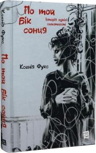 По той бік сонця. Історія однієї самотності. Ксенія Фукс. Видавництво XXI