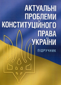 Актуальні проблеми конституційного права України. Підручник затверджений МОН України. Олійник А. Ю. Центр учбової літератури