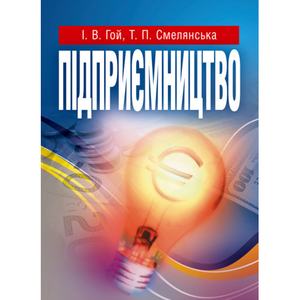 Підприємництво. Навчальний посібник рекомендовано МОН України. Гой І. В. Центр учбової літератури