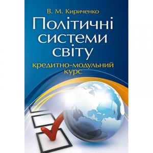 Політичні системи світу: кредитно-модульний курс. Навчальний посібник рекомендовано МОН України. Кириченко В. М. Центр учбової літератури